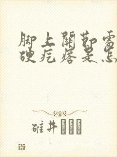 脚上关节处长个硬疙瘩是怎么回事