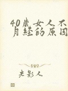 40岁女人不来月经的原因