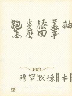 跑步膝盖抽筋疼怎么回事封面