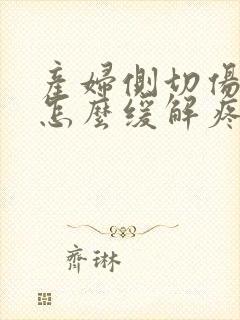 产妇侧切伤口疼怎么缓解疼痛