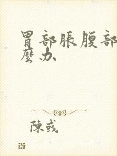 胃部胀腹部胀怎么办