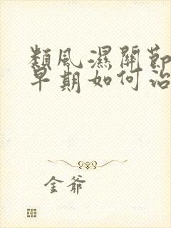 类风湿关节炎的早期如何治疗