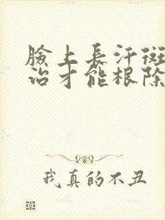 脸上长汗斑怎么治才能根除封面