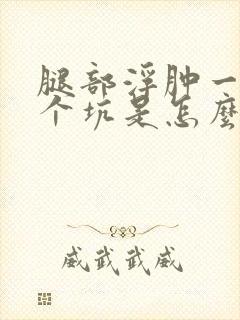 腿部浮肿一按一个坑是怎么回事女性