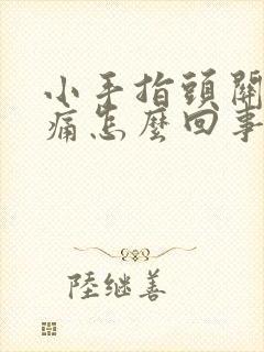 小手指头关节肿痛怎么回事