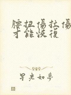 腰扭伤拉伤多久才能恢复