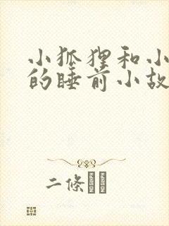 小狐狸和小兔子的睡前小故事100个