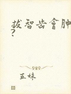 拔智齿会肿脸吗?