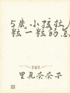 5岁小孩拉屎一粒一粒的怎么回事