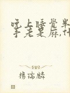 晚上睡觉半夜左手老是麻,什么原因呢?封面