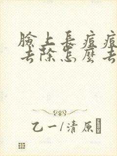 脸上长痘痘怎么去除怎么去掉