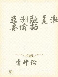 亚洲欧美激情人妻偷拍