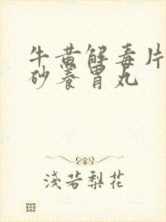 牛黄解毒片加香砂养胃丸