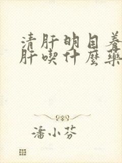 清肝明目养肝护肝吃什么药封面