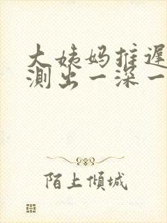 大姨妈推迟4天测出一深一浅
