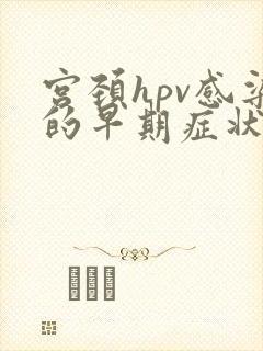 宫颈hpv感染的早期症状?