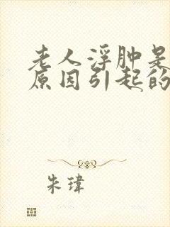 老人浮肿是什么原因引起的
