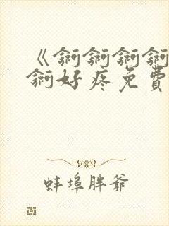 《锕锕锕锕锕锕锕好疼免费视频》封面