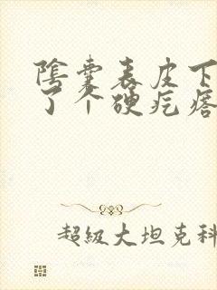 阴囊表皮下面长了个硬疙瘩