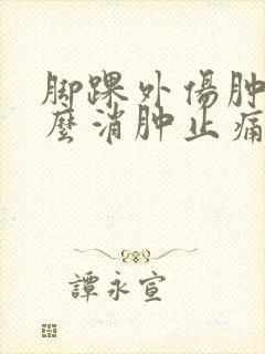 脚踝外伤肿痛怎么消肿止痛