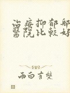 治疗抑郁哪里的医院比较好
