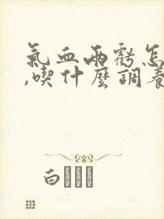 气血两亏怎么办,吃什么调养补最快