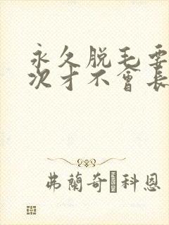 永久脱毛要脱几次才不会长