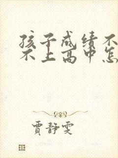 孩子成绩不好考不上高中怎么办