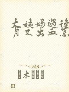 大姨妈过后半个月又出血怎么回事