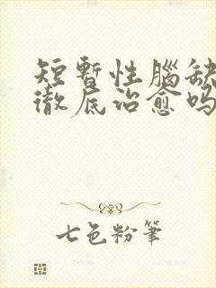 短暂性脑缺血能彻底治愈吗封面