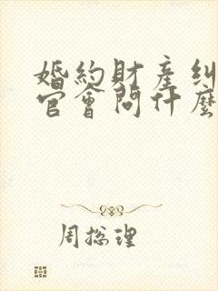 婚约财产纠纷法官会问什么问题