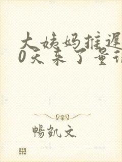 大姨妈推迟了20天来了量很少
