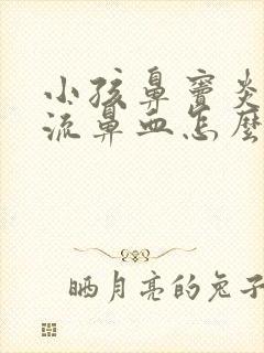 小孩鼻窦炎老是流鼻血怎么办