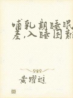 哺乳期睡眠质量差,入睡困难,易醒