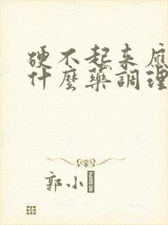 硬不起来应该吃什么药调理