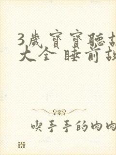 3岁宝宝听故事大全 睡前故事