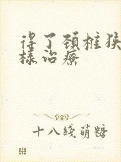 得了颈椎狭窄怎样治疗