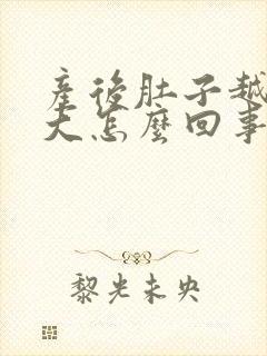 产后肚子越来越大怎么回事