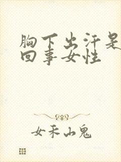 胸下出汗是怎么回事女性