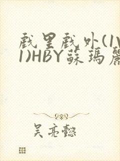 戏里戏外(1V1)HBY苏玛丽全文免费阅读