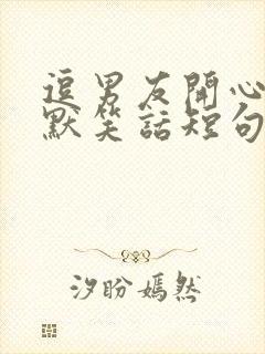 逗男友开心的幽默笑话短句