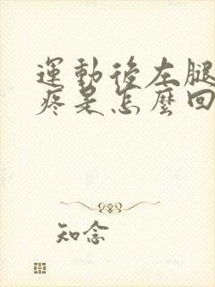 运动后左腿膝盖疼是怎么回事