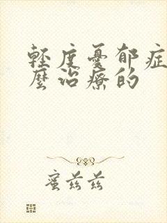 轻度忧郁症是怎么治疗的