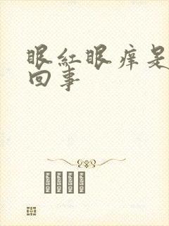 眼红眼痒是怎么回事