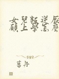 女儿叛逆厌学不愿上学怎么办封面