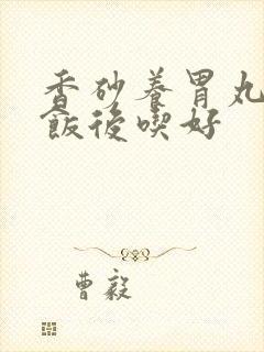 香砂养胃丸饭前饭后吃好