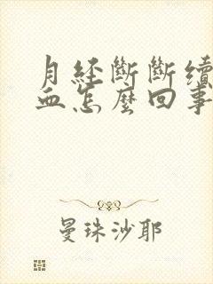 月经断断续续出血怎么回事