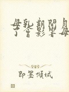 母乳期间月经来了会影响母乳量吗