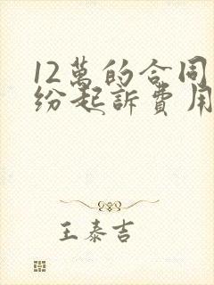 12万的合同纠纷起诉费用多少