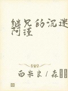 继兄的沉迷by阿瑾